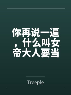 你再说一遍，什么叫女帝大人要当我的狗？