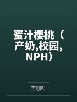 蜜汁樱桃（产奶校园NPH）