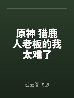 原神 猎鹿人老板的我太难了