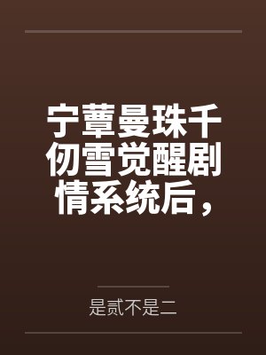 宁蕈曼珠千仞雪觉醒剧情系统后，她黑化了