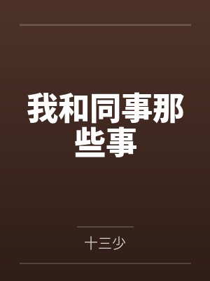 我和同事那些事笔趣阁无弹窗 我和同事那些事笔趣阁无弹窗