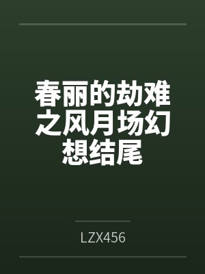春丽的劫难之风月场幻想结尾byLZX456笔趣阁无弹窗