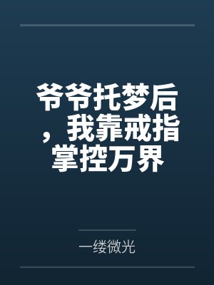 爷爷托梦后,我靠戒指掌控万界 爷爷托梦后,我靠戒指掌控万界