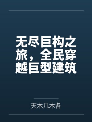 无尽巨构之旅,全民穿越巨型建筑结构求生笔趣阁无弹窗 无尽巨构之旅,全民穿越巨型建筑结构求生笔趣阁无弹窗