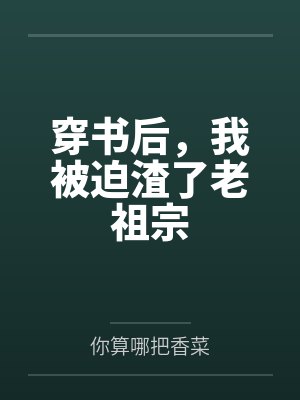 宁初穆蓉穿书后，我被迫渣了老祖宗