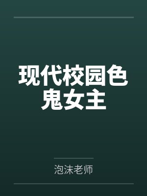 现代校园色鬼女主by泡沫老师