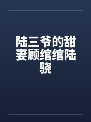 陆三爷的甜妻顾绾绾陆骁