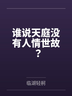 谁说天庭没有人情世故？by临湖轻舸