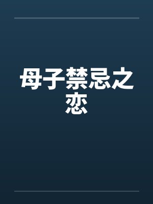 母子禁忌之恋by佚名笔趣阁无弹窗