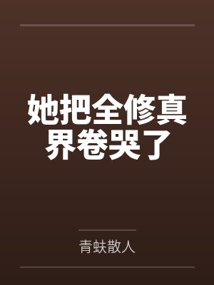她把全修真界卷哭了 她把全修真界卷哭了