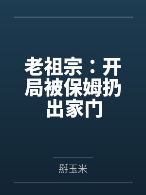 老祖宗：开局被保姆扔出家门by掰玉米