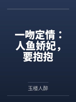 夏蓝汐楚司墨一吻定情：人鱼娇妃，要抱抱