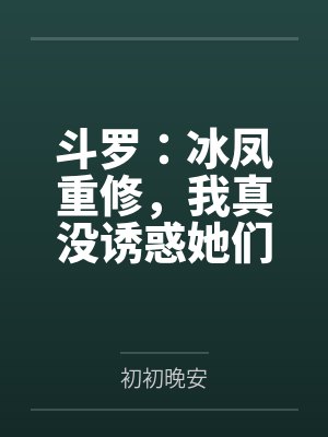 斗罗:冰凤重修,我真没诱惑她们 斗罗:冰凤重修,我真没诱惑她们