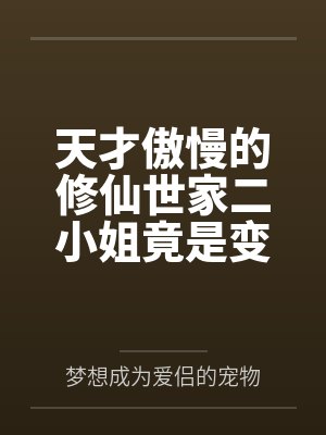 天才傲慢的修仙世家二小姐竟是变态嗜臭癖母猪笔趣阁无弹窗