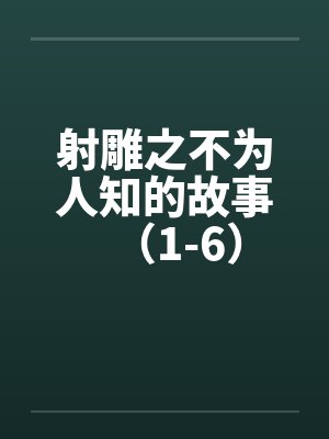 射雕之不为人知的故事（1-6）