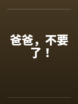 爸爸，不要了！