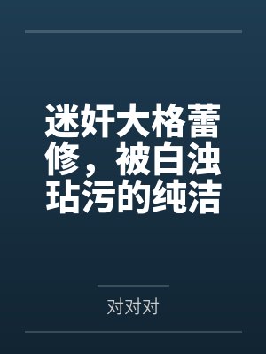 迷奸大格蕾修，被白浊玷污的纯洁少女！被三通一达，洗脑调教下成为生育工具