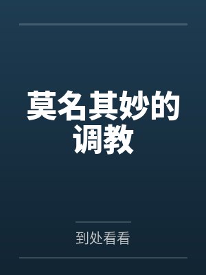 莫名其妙的调教 莫名其妙的调教