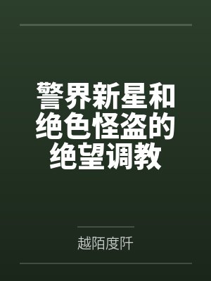 警界新星和绝色怪盗的绝望调教 警界新星和绝色怪盗的绝望调教