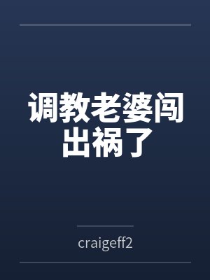 调教老婆闯出祸了