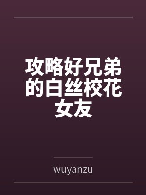 攻略好兄弟的白丝校花女友