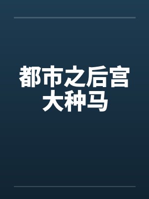 都市之后宫大种马