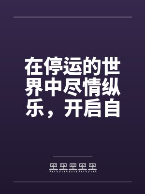 在停运的世界中尽情纵乐,开启自己的后宫吧 在停运的世界中尽情纵乐,开启自己的后宫吧
