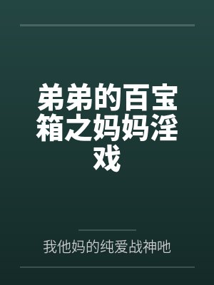 弟弟的百宝箱之妈妈淫戏