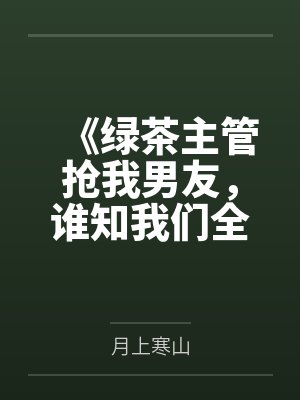 《绿茶主管抢我男友，谁知我们全穿着马甲》