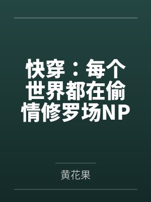 快穿：每个世界都在偷情修罗场NPH百度云笔趣阁