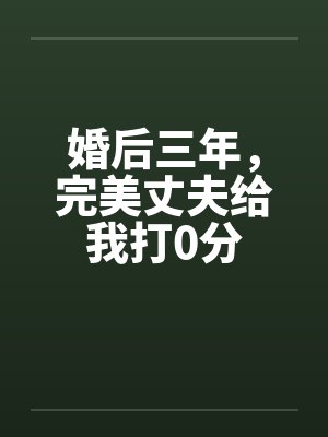 婚后三年,完美丈夫给我打0分 婚后三年,完美丈夫给我打0分