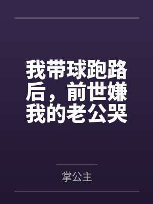 我带球跑路后,前世嫌我的老公哭着求我回 我带球跑路后,前世嫌我的老公哭着求我回