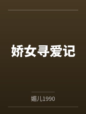 娇女寻爱记by媚儿1990笔趣阁无弹窗