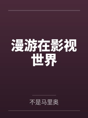 漫游在影视世界笔趣阁无弹窗 漫游在影视世界笔趣阁无弹窗