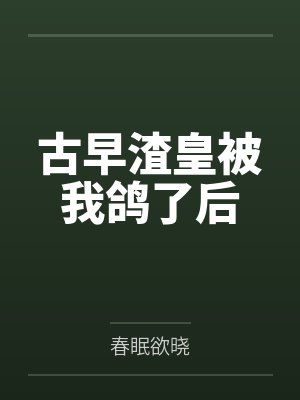古早渣皇被我鸽了后笔趣阁无弹窗 古早渣皇被我鸽了后笔趣阁无弹窗