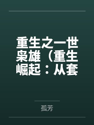 重生之一世枭雄（重生崛起：从套现一个亿开始）by孤芳笔趣阁无弹窗