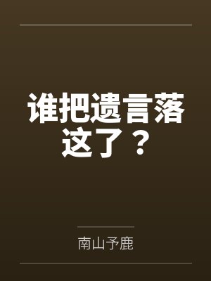 谁把遗言落这了? 谁把遗言落这了?