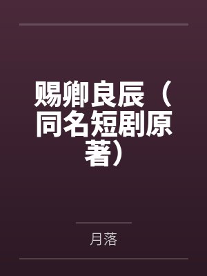 赐卿良辰（同名短剧原著）