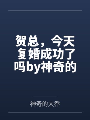 贺总，今天复婚成功了吗by神奇的大乔司姝乔