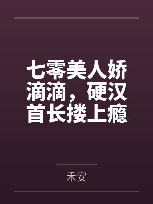 七零美人娇滴滴,硬汉首长搂上瘾 七零美人娇滴滴,硬汉首长搂上瘾