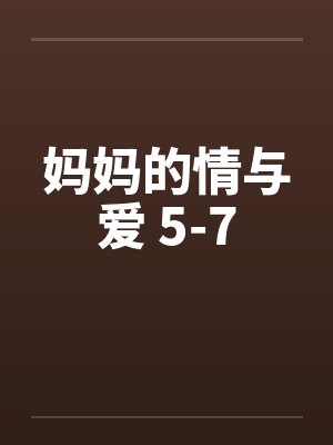 妈妈的情与爱 5-7