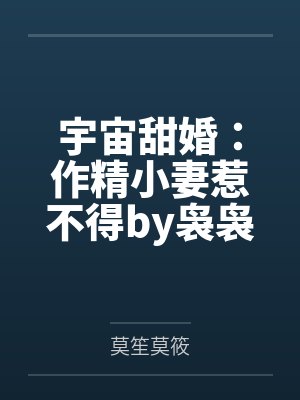 宇宙甜婚：作精小妻惹不得by袅袅归一莫筱