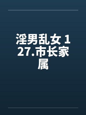 淫男乱女 127.市长家属