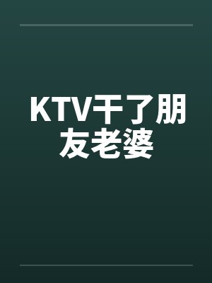 KTV干了朋友老婆