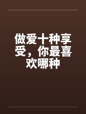 做爱十种享受，你最喜欢哪种