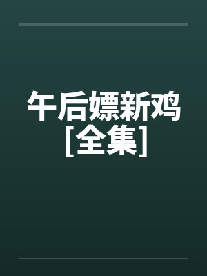 午后嫖新鸡[全集]