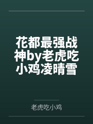 花都最强战神by老虎吃小鸡凌晴雪