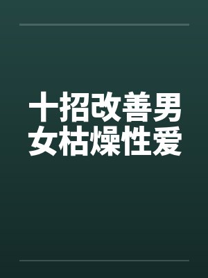 十招改善男女枯燥性爱