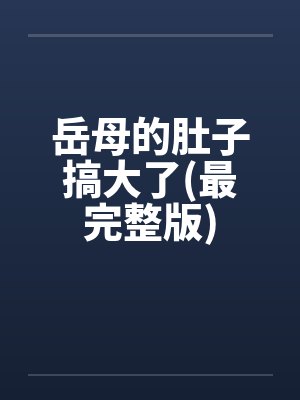 岳母的肚子搞大了(最完整版)