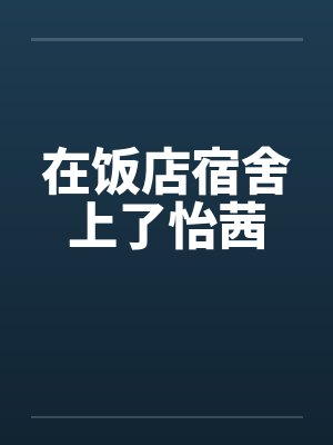 在饭店宿舍上了怡茜